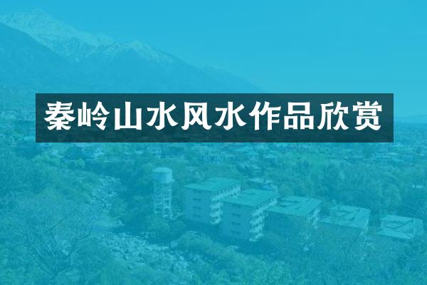 秦岭山水风水作品欣赏