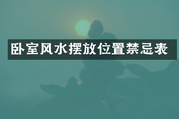 卧室风水摆放位置禁忌表
