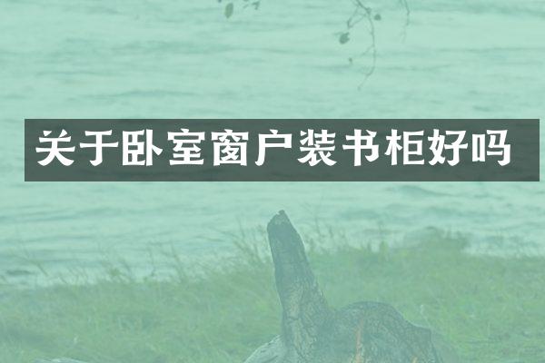 关于卧室窗户装书柜好吗