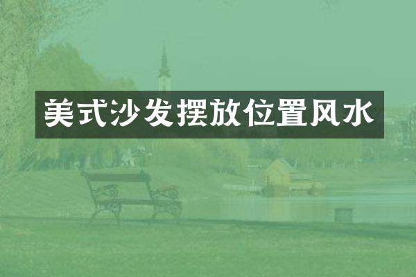 美式沙发摆放位置风水