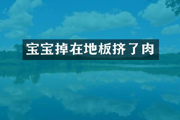 宝宝掉在地板挤了肉