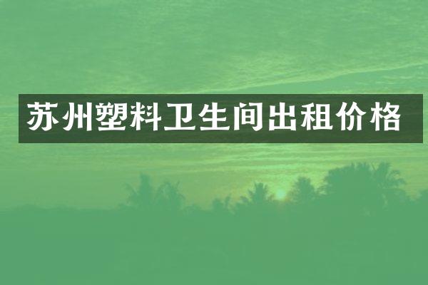 苏州塑料卫生间出租价格