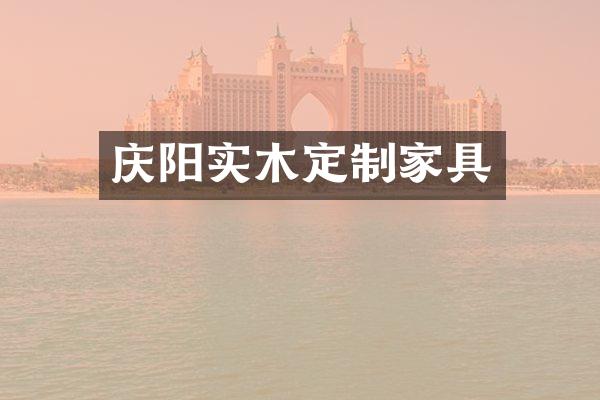 庆阳实木定制家具