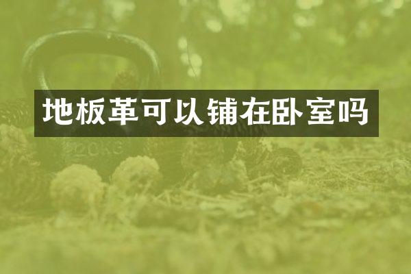 地板革可以铺在卧室吗