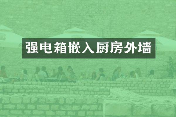 强电箱嵌入厨房外墙