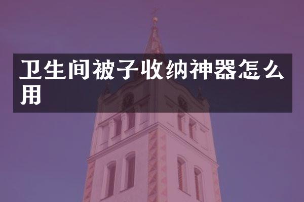 卫生间被子收纳神器怎么用