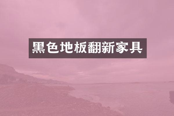 黑色地板翻新家具