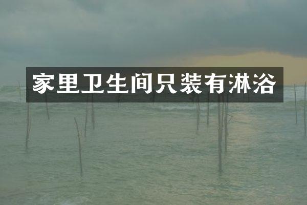 家里卫生间只装有淋浴