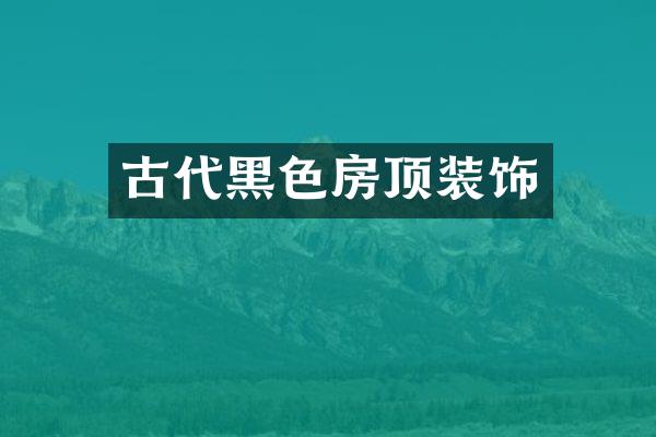 古代黑色房顶装饰