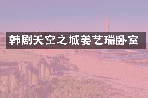 韩剧天空之城姜艺瑞卧室