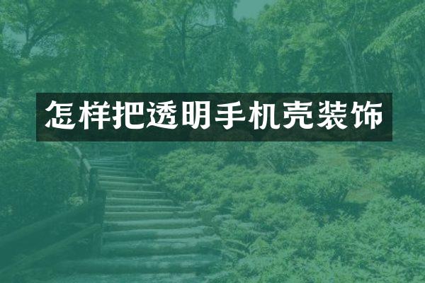 怎样把透明手机壳装饰