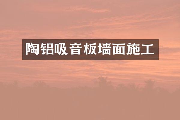 陶铝吸音板墙面施工