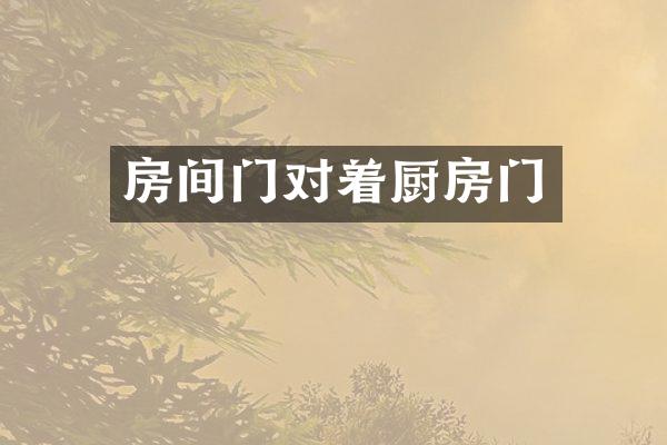 房间门对着厨房门