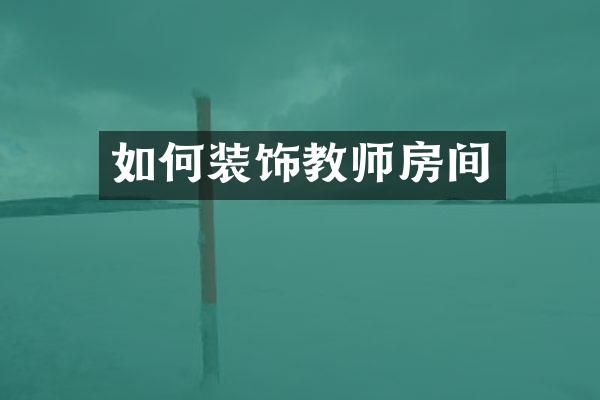 如何装饰教师房间