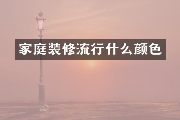 家庭装修流行什么颜色