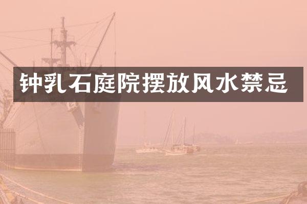 钟乳石庭院摆放风水禁忌