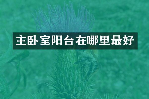 主卧室阳台在哪里最好