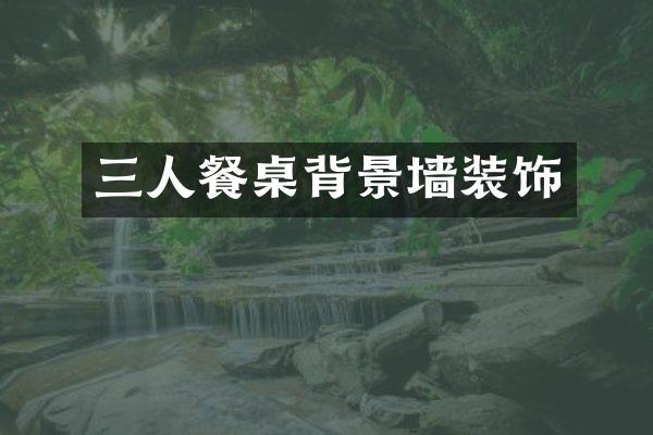 三人餐桌背景墙装饰