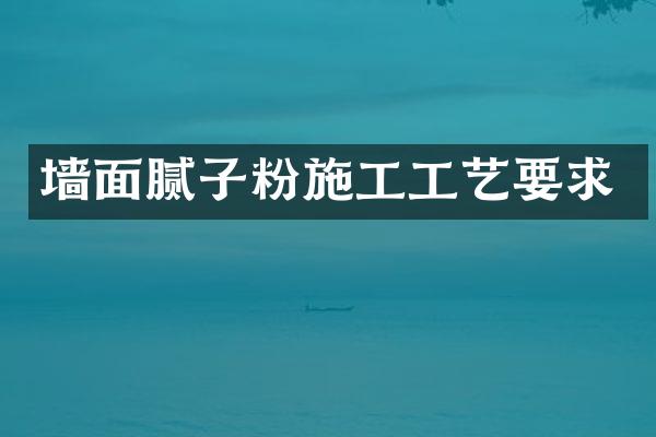 墙面腻子粉施工工艺要求