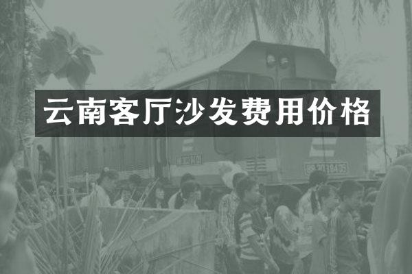 云南客厅沙发费用价格