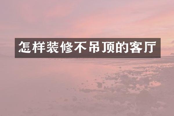 怎样装修不吊顶的客厅