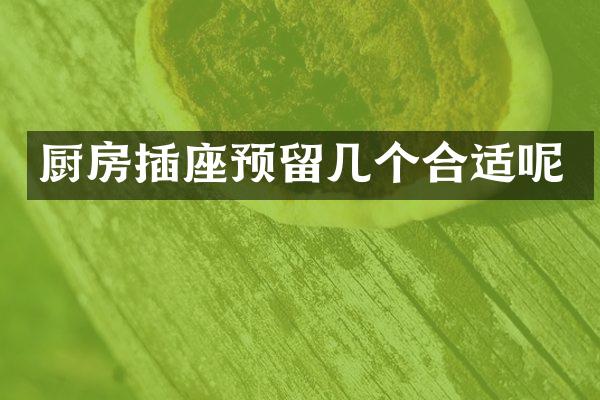 厨房插座预留几个合适呢