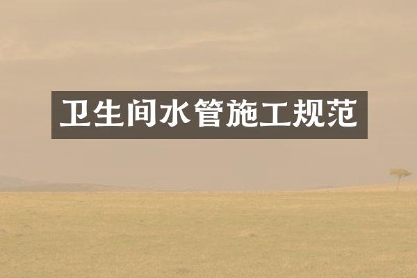 卫生间水管施工规范