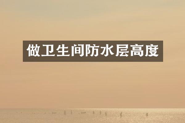 做卫生间防水层高度