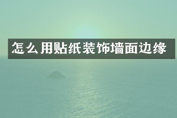 怎么用贴纸装饰墙面边缘