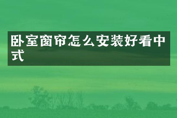 卧室窗帘怎么安装好看中式