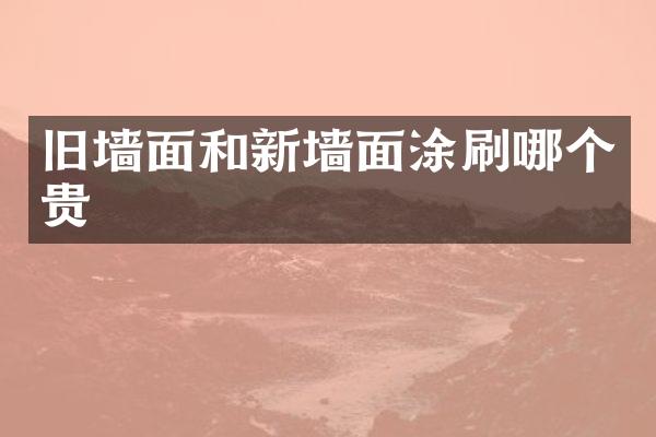 旧墙面和新墙面涂刷哪个贵