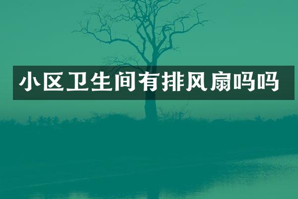 小区卫生间有排风扇吗吗