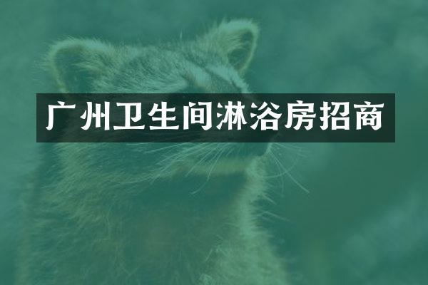 广州卫生间淋浴房招商