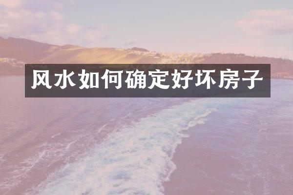 风水如何确定好坏房子