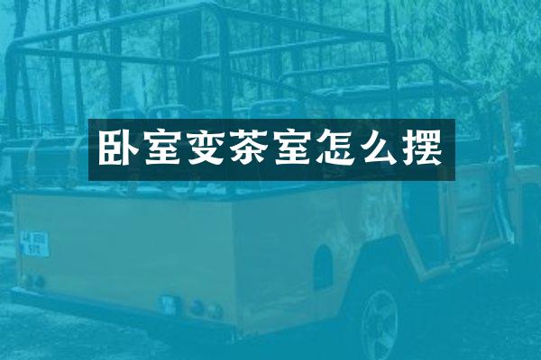卧室变茶室怎么摆