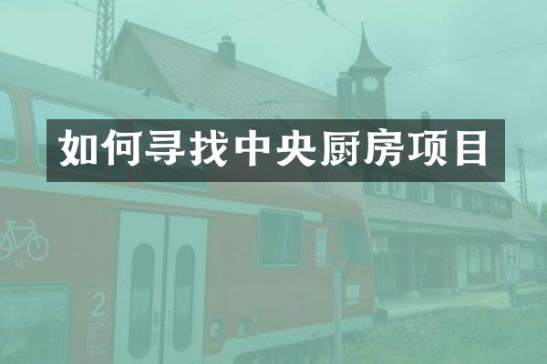 如何寻找中央厨房项目