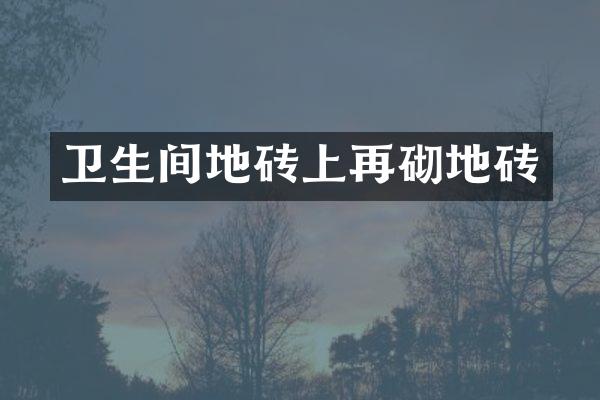 卫生间地砖上再砌地砖