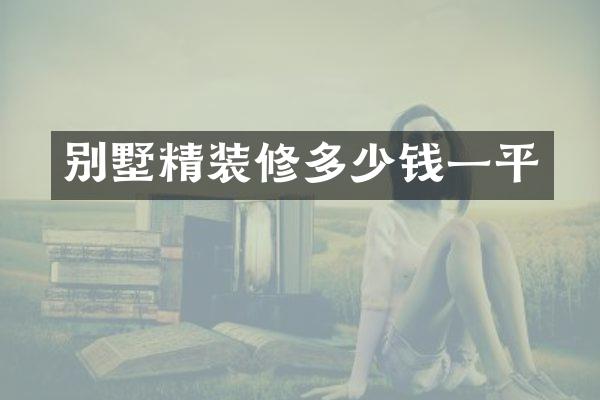 别墅精装修多少钱一平