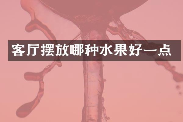 客厅摆放哪种水果好一点