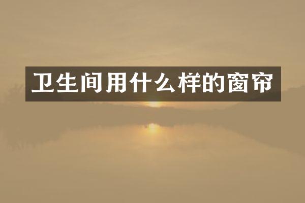卫生间用什么样的窗帘