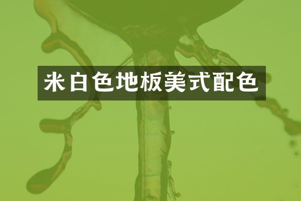 米白色地板美式配色