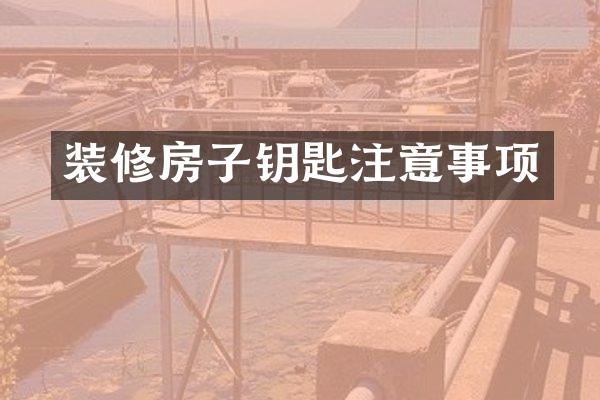 装修房子钥匙注意事项