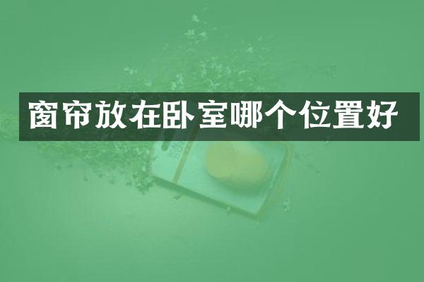 窗帘放在卧室哪个位置好