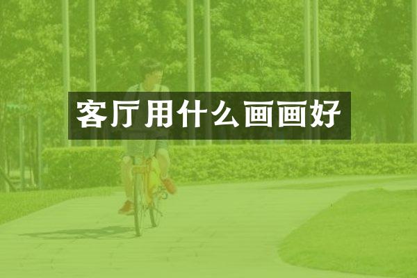 客厅用什么画画好