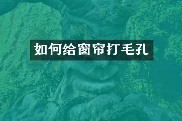 如何给窗帘打毛孔