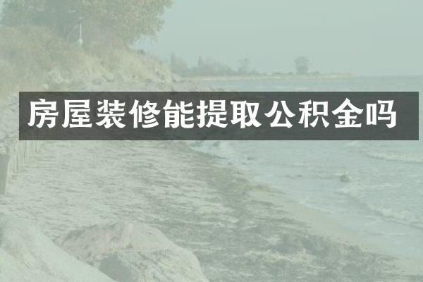 房屋装修能提取公积金吗