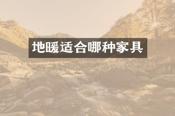 地暖适合哪种家具