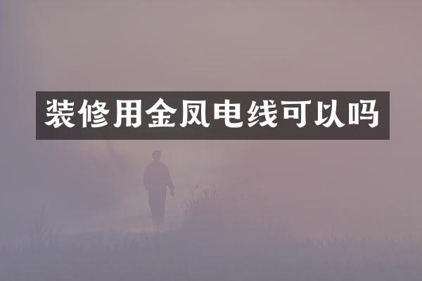 装修用金凤电线可以吗
