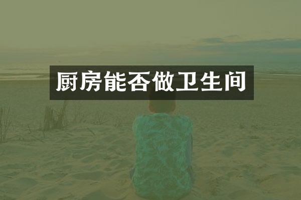 厨房能否做卫生间