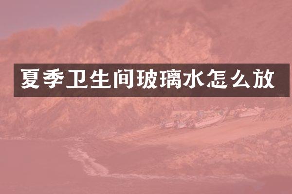 夏季卫生间玻璃水怎么放